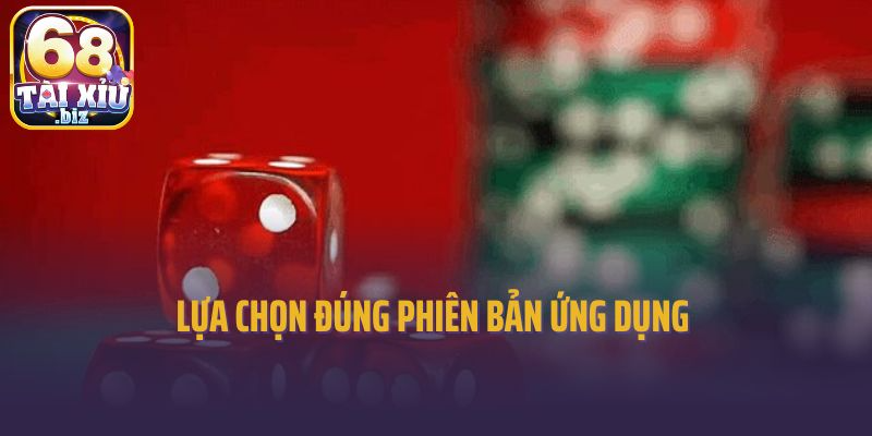 Lựa chọn đúng phiên bản ứng dụng 