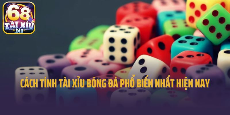 Cách tính tài xỉu bóng đá phổ biến nhất hiện nay