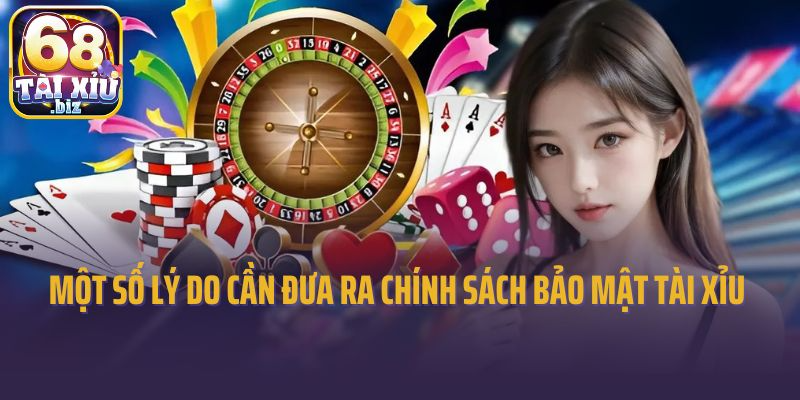 Một số lý do cần đưa ra chính sách bảo mật tài xỉu 