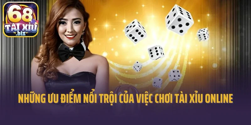 Những ưu điểm nổi trội của việc chơi Tài Xỉu Online