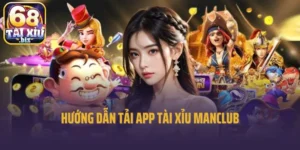 Hướng Dẫn Tải App Tài Xỉu Manclub Để Chơi Và Thắng Lớn