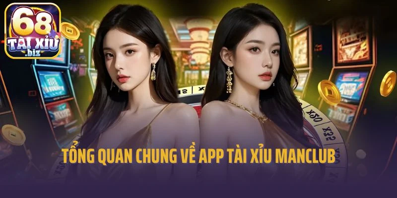 Tổng quan chung về app tài xỉu Manclub