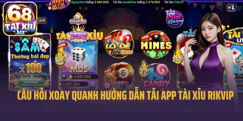 Câu hỏi xoay quanh hướng dẫn tải app tài xỉu Rikvip 