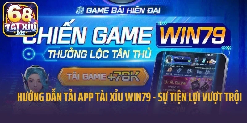 Hướng Dẫn Tải App Tài Xỉu Win79 - Sự Tiện Lợi Vượt Trội