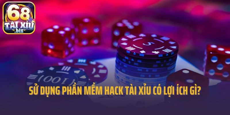 Sử dụng phần mềm hack tài xỉu có lợi ích gì?