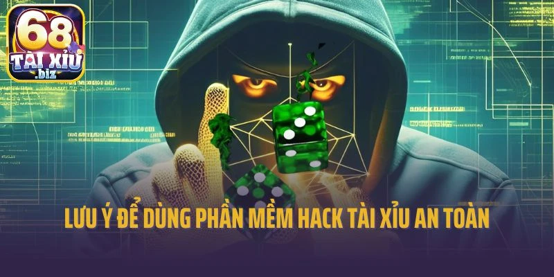 Lưu ý để dùng phần mềm hack tài xỉu an toàn