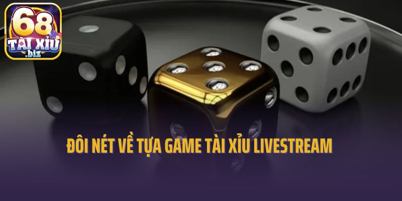 Đôi nét về tựa game tài xỉu livestream 
