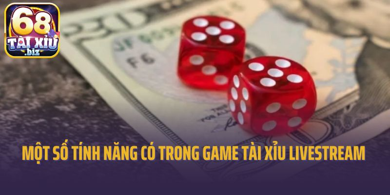 Một số tính năng có trong game tài xỉu livestream 