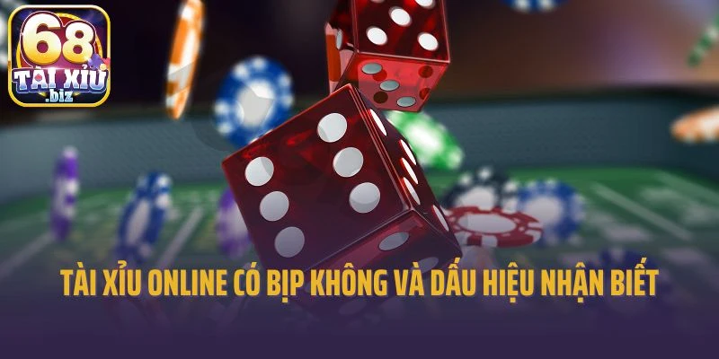 Tài Xỉu online có bịp không và dấu hiệu nhận biết là gì?