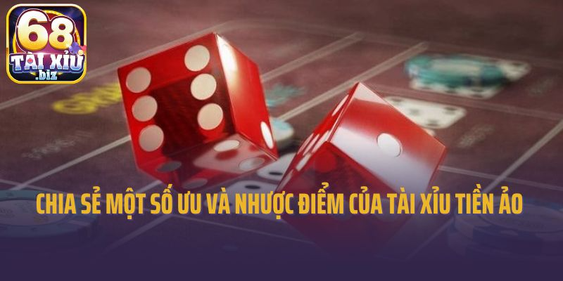 Chia sẻ một số ưu và nhược điểm của tài xỉu tiền ảo