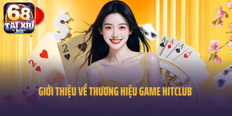 Giới thiệu về thương hiệu game đổi thưởng nổi tiếng Hitclub  