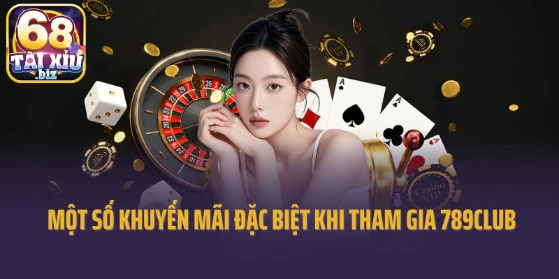 Một số khuyến mãi đặc biệt khi tham gia 789Club 