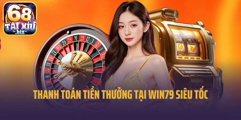 Thanh toán tiền thưởng tại Win79 siêu tốc cho hội viên